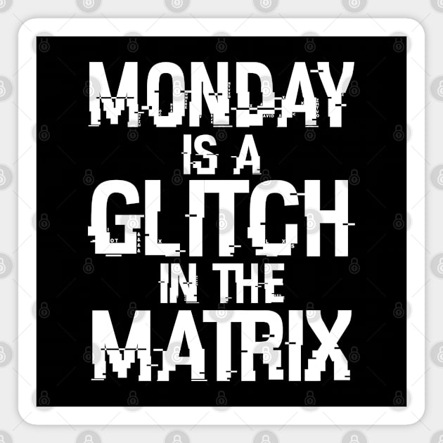 Monday Is A Glitch In The Matrix Magnet by BoggsNicolas